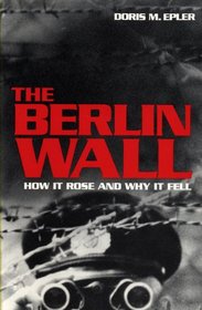 The Berlin Wall: How It Rose and Why It Fell