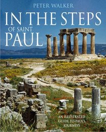 In the Steps of Saint Paul: An Illustrated Guide to Paul's Journeys (In the Steps of...Series)
