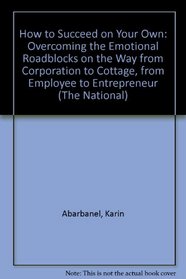 How to Succeed on Your Own: Overcoming the Emotional Roadblocks on the Way from Corporation to Cottage, from Employee to Entrepreneur (The National)