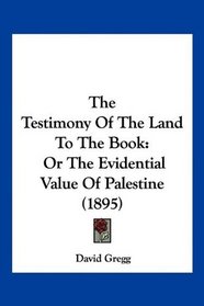 The Testimony Of The Land To The Book: Or The Evidential Value Of Palestine (1895)