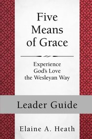 Five Means of Grace: Leader Guide: Experience God's Love the Wesleyan Way (Wesley Discipleship Path Series)