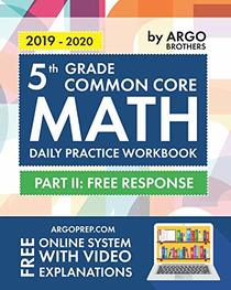 5th Grade Common Core Math: Daily Practice Workbook - Part II: Free Response | 1000+ Practice Questions and Video Explanations | Argo Brothers
