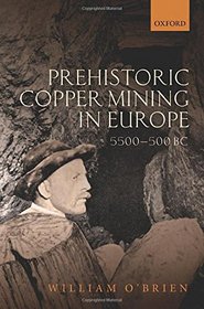 Prehistoric Copper Mining in Europe: 5500-500 BC