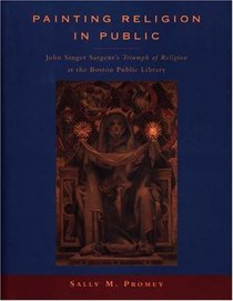 Painting Religion in Public: John Singer Sargent's Triumph of Religion at the Boston Public Library.