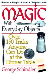 Magic with Everyday Objects: Over 150 Tricks Anyone Can Do at the Dinner Table