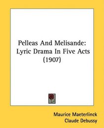 Pelleas And Melisande: Lyric Drama In Five Acts (1907)