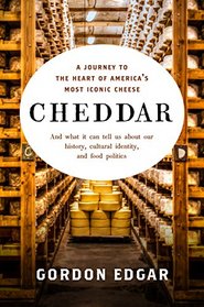 Cheddar: A Journey to the Heart of America's Most Iconic Cheese