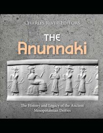 The Anunnaki: The History and Legacy of the Ancient Mesopotamian Deities