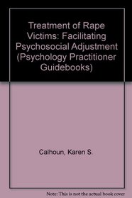 Treatment of Rape Victims: Facilitating Psychosocial Adjustment (Psychology Practitioner Guidebooks)