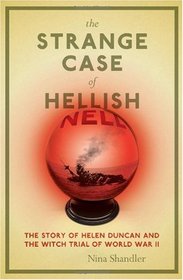 The Strange Case of Hellish Nell: The True Story of Helen Duncan and the Witch Trial of World War II