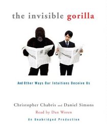 The Invisible Gorilla: And Other Ways Our Intuitions Deceive Us