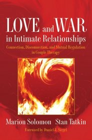 Love and War in Intimate Relationships: Connection, Disconnection, and Mutual Regulation in Couple Therapy (Norton Series on Interpersonal Neurobiology)