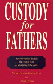 Custody for Fathers: A Practical Guide Through the Combat Zone of a Brutal Custody Battle
