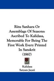 Ritu Sanhara Or Assemblage Of Seasons: Ascribed To Kalidasa, Memorable For Being The First Work Every Printed In Sanskrit (1867)