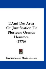 L'Ami Des Arts: Ou Justification De Plusieurs Grands Hommes (1776) (French Edition)