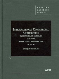International Arbitration: Case Studies and Materials Exploring Where Theory Meets Practice