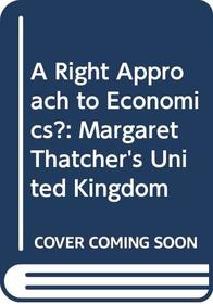 A Right Approach to Economics?: Margaret Thatcher's United Kingdom