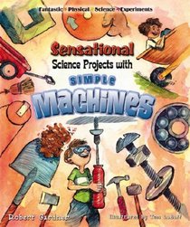 Sensational Science Projects With Simple Machines (Fantastic Physical Science Experiments)