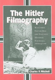 The Hitler Filmography: Worldwide Feature Film and Television Miniseries Portrayals, 1940 through 2000