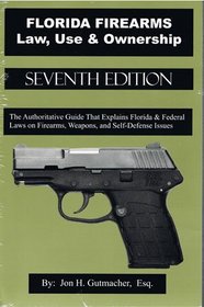 Florida Firearms Law, Use & Ownership 7th Ed. (Authoritative Guide That Explains Florida & Federal Laws on Firearms, Weapons and Self-Defense Issues)