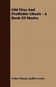 Old Fires And Profitable Ghosts - A Book Of Stories