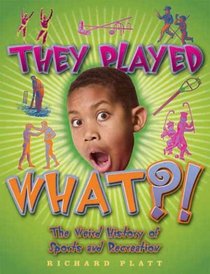 They Played What?!: The Wierd History of Sports & Recreation (Weird History)