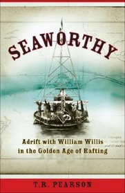 Seaworthy: Adrift with William Willis in the Golden Age of Rafting