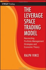 The Leverage Space Trading Model: Reconciling Portfolio Management Strategies and Economic Theory (Wiley Trading)