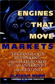 Engines that Move Markets: Technology Investing from Railroads to the Internet and Beyond