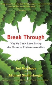 Break Through: Why We Can't Leave Saving the Planet to Environmentalists