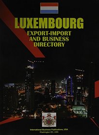 Luxembourg Export Import and Business Directory (World Investment and Business Guide Library)