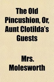 The Old Pincushion, Or, Aunt Clotilda's Guests
