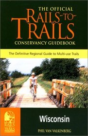 Rails-to-Trails Wisconsin : The Official Rails-to-Trails Conservancy Guidebook (Rails-to-Trails Series)