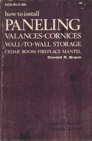 How to Install Paneling, Valances, Cornices, Wall-To-Wall Storage, Cedar Room, Fireplace Mantel (Easi-Bild Home Improvement Library ; 605)