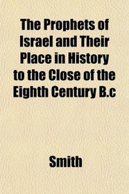 The Prophets of Israel and Their Place in History to the Close of the Eighth Century B.c