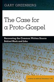 The Case for a Proto-Gospel: Recovering the Common Written Source Behind Mark and John (Studies in Biblical Literature)