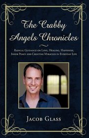 The Crabby Angels Chronicles: Radical Guidance on Love, Healing, Happiness, Inner Peace and Creating Miracles in Everyday Life