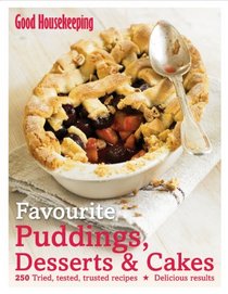 Favourite Puddings, Desserts & Cakes: 250 Tried, Tested, Trusted Recipes. by Good Housekeeping