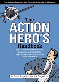 The Action Hero's Handbook: How to Catch a Great White Shark, Perform the Vulcan Nerve Pinch, Track a Fugitive, and Dozens of Other TV and Movie Skills
