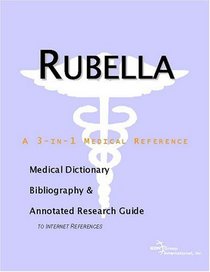 Rubella - A Medical Dictionary, Bibliography, and Annotated Research Guide to Internet References