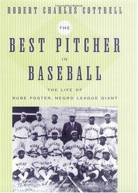 The Best Pitcher in Baseball: The Life of Rube Foster, Negro League Giant