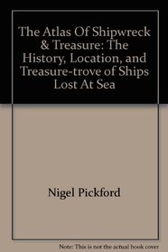 The Atlas Of Shipwreck & Treasure: The History, Location, and Treasure-trove of Ships Lost At Sea