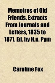 Memoires of Old Friends, Extracts From Journals and Letters, 1835 to 1871, Ed. by H.n. Pym