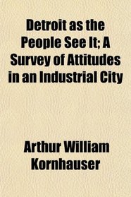 Detroit as the People See It; A Survey of Attitudes in an Industrial City