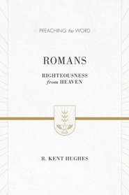 Romans (ESV Edition): Righteousness from Heaven (Preaching the Word)