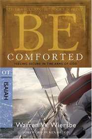 Be Comforted (Isaiah): Feeling Secure in the Arms of God (The BE Series Commentary)