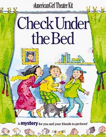 Check Under the Bed: A Mystery for You and Your Friends to Perform : American Girl Theater Kit (American Girl Theatre Kits)