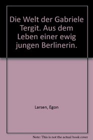 Die Welt der Gabriele Tergit. Aus dem Leben einer ewig jungen Berlinerin.