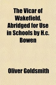The Vicar of Wakefield, Abridged for Use in Schools by H.c. Bowen