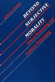 Beyond Subjective Morality: Ethical Reasoning and Political Philosophy